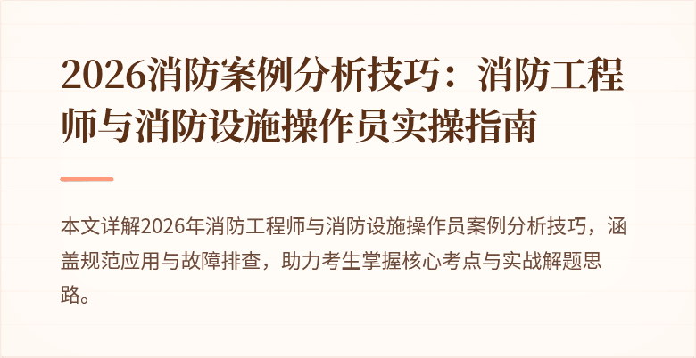 2026消防案例分析技巧：消防工程师与消防设施操作员实操指南