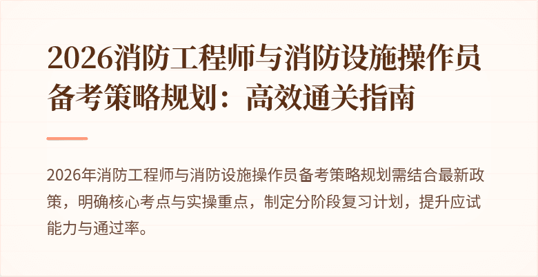 2026消防工程师与消防设施操作员备考策略规划：高效通关指南