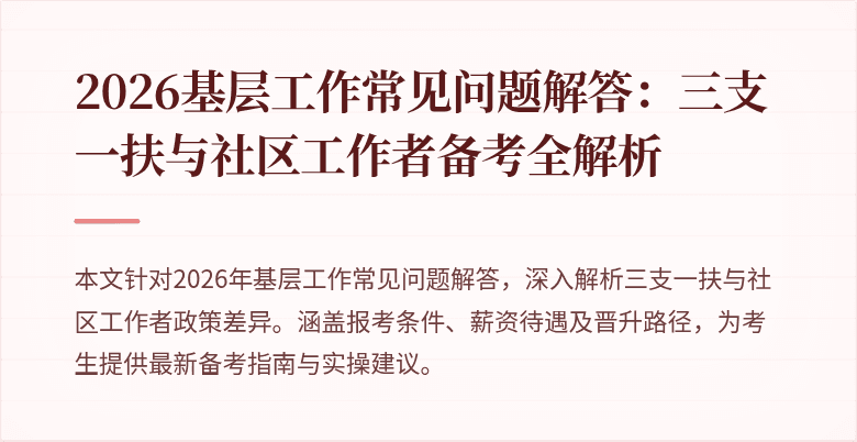 2026基层工作常见问题解答:三支一扶与社区工作者备考全解析