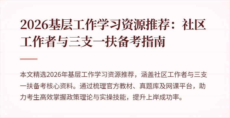 2026基层工作学习资源推荐:社区工作者与三支一扶备考指南