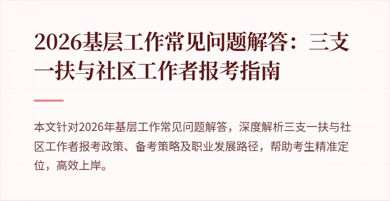 2026基层工作常见问题解答:三支一扶与社区工作者报考指南