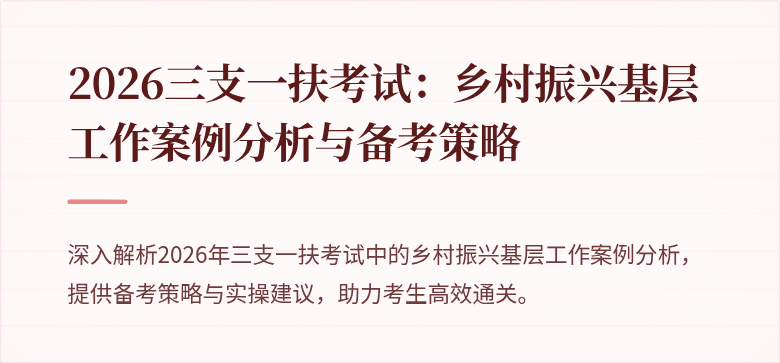 2026三支一扶考试:乡村振兴基层工作案例分析与备考策略