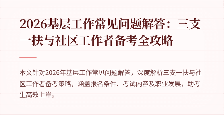 2026基层工作常见问题解答:三支一扶与社区工作者备考全攻略