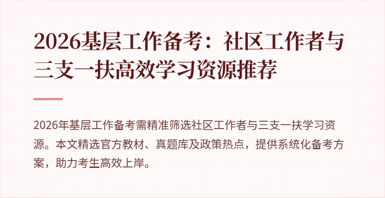 2026基层工作备考:社区工作者与三支一扶高效学习资源推荐