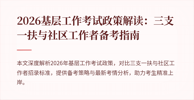 2026基层工作考试政策解读:三支一扶与社区工作者备考指南