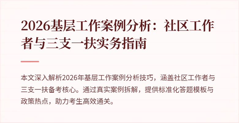2026基层工作案例分析:社区工作者与三支一扶实务指南