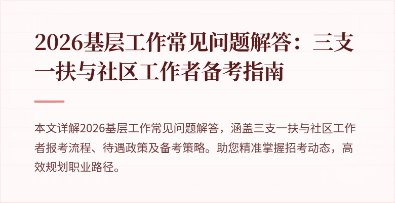 2026基层工作常见问题解答:三支一扶与社区工作者备考指南