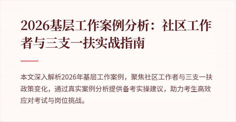 2026基层工作案例分析:社区工作者与三支一扶实战指南