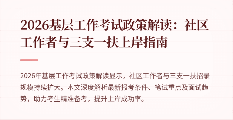 2026基层工作考试政策解读:社区工作者与三支一扶上岸指南