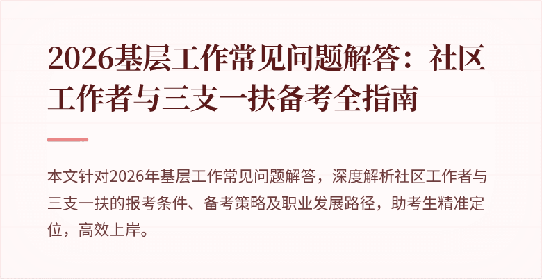 2026基层工作常见问题解答：社区工作者与三支一扶备考全指南