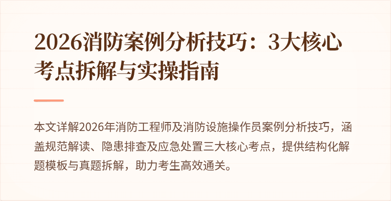 2026消防案例分析技巧：3大核心考点拆解与实操指南