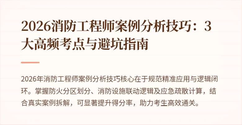 2026消防工程师案例分析技巧：3大高频考点与避坑指南