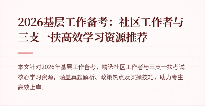 2026基层工作备考:社区工作者与三支一扶高效学习资源推荐