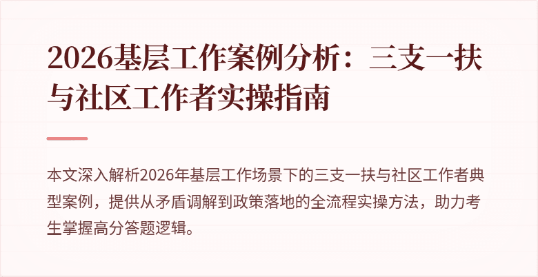 2026基层工作案例分析:三支一扶与社区工作者实操指南
