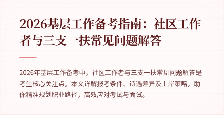 2026基层工作备考指南:社区工作者与三支一扶常见问题解答