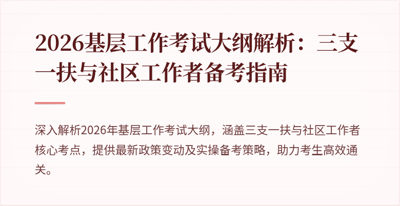 2026基层工作考试大纲解析:三支一扶与社区工作者备考指南