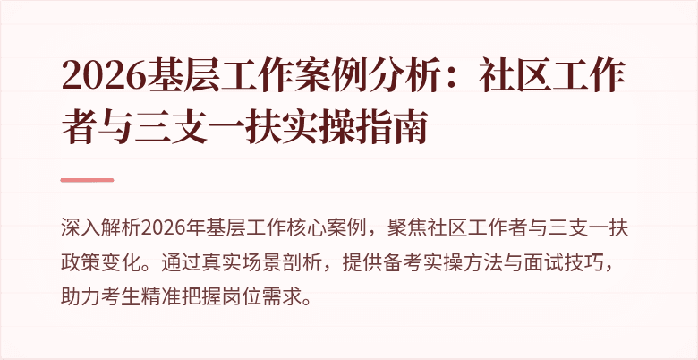 2026基层工作案例分析:社区工作者与三支一扶实操指南