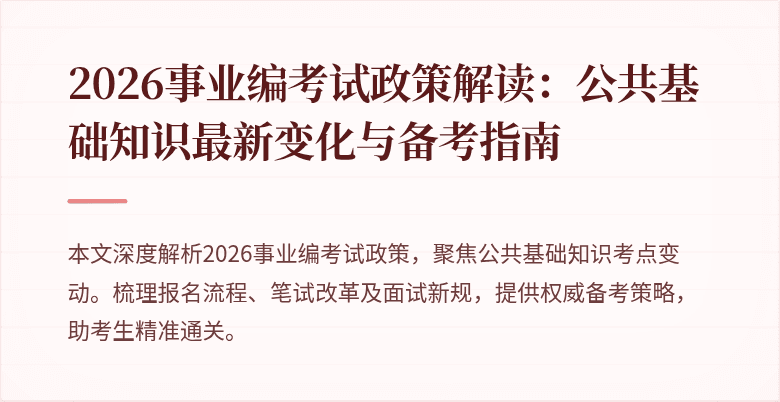 2026事业编考试政策解读:公共基础知识最新变化与备考指南