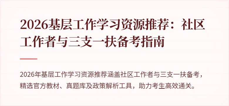 2026基层工作学习资源推荐:社区工作者与三支一扶备考指南
