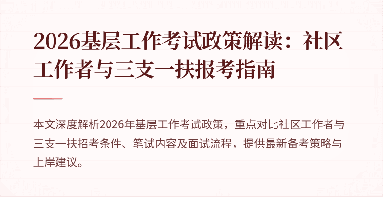 2026基层工作考试政策解读:社区工作者与三支一扶报考指南