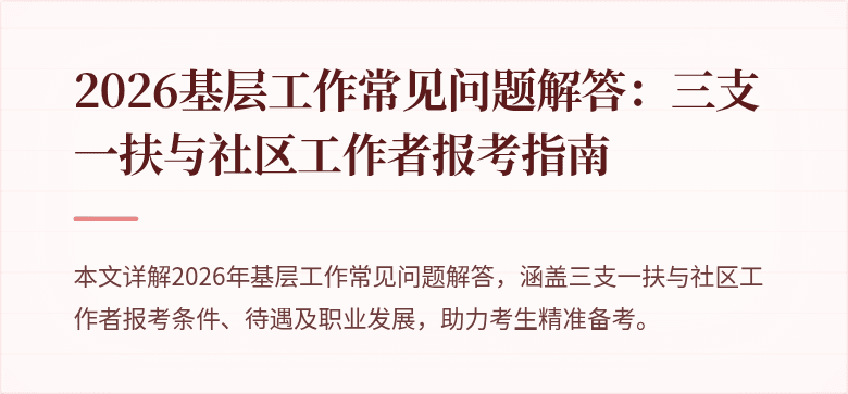 2026基层工作常见问题解答:三支一扶与社区工作者报考指南