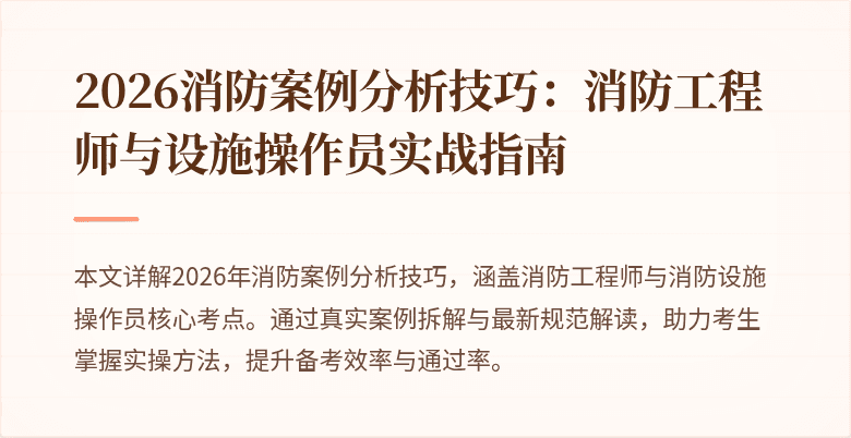 2026消防案例分析技巧：消防工程师与设施操作员实战指南