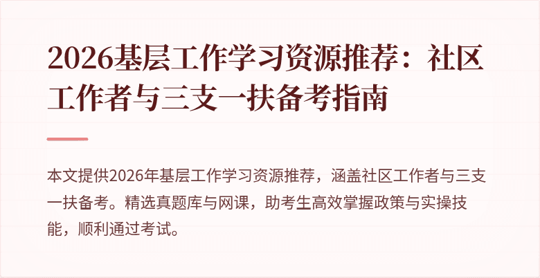 2026基层工作学习资源推荐:社区工作者与三支一扶备考指南