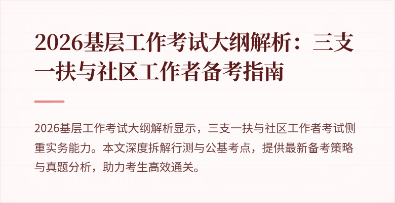 2026基层工作考试大纲解析：三支一扶与社区工作者备考指南