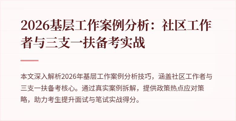 2026基层工作案例分析：社区工作者与三支一扶备考实战