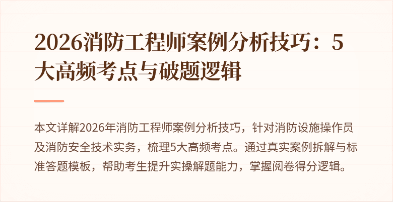 2026消防工程师案例分析技巧：5大高频考点与破题逻辑
