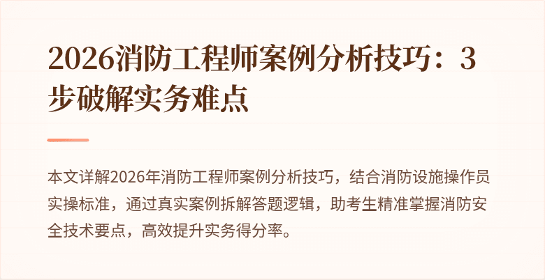 2026消防工程师案例分析技巧：3步破解实务难点