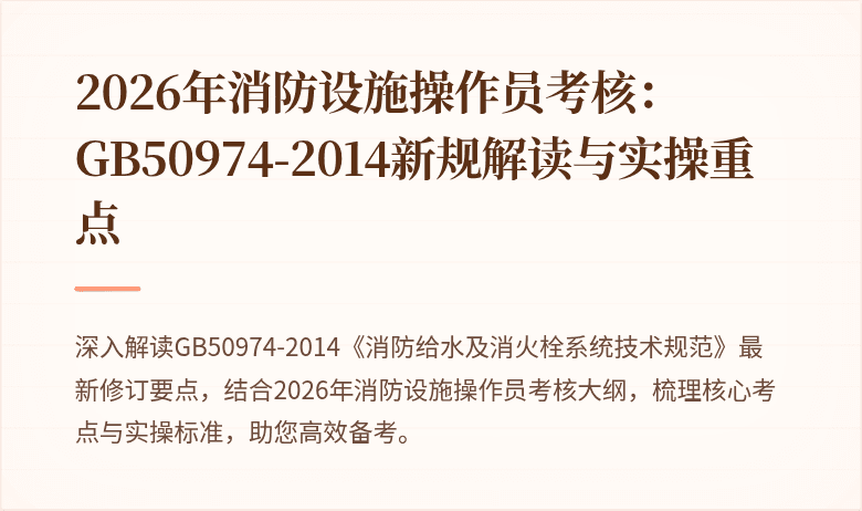 2026年消防设施操作员考核：GB50974-2014新规解读与实操重点