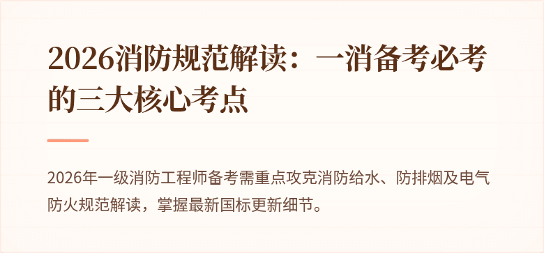 2026消防规范解读：一消备考必考的三大核心考点