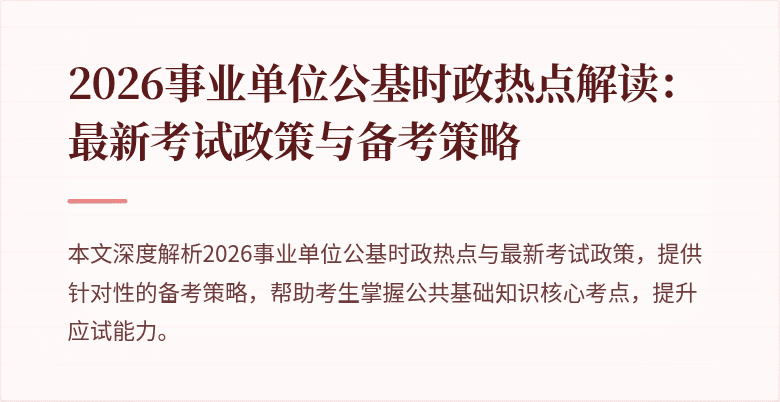 2026事业单位公基时政热点解读:最新考试政策与备考策略