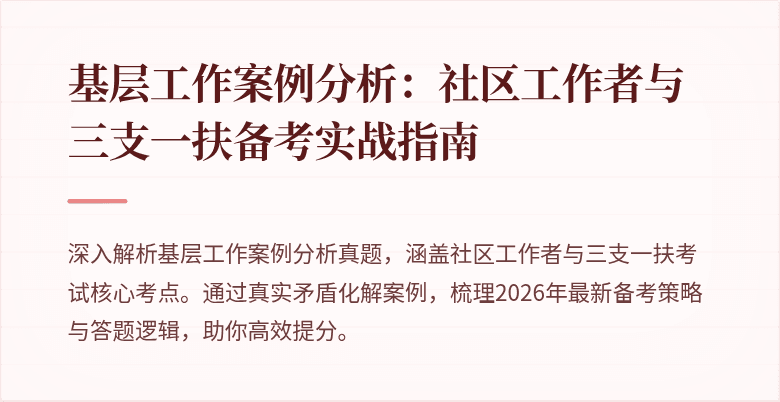 基层工作案例分析：社区工作者与三支一扶备考实战指南