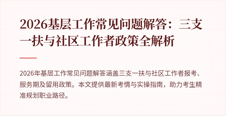 2026基层工作常见问题解答：三支一扶与社区工作者政策全解析