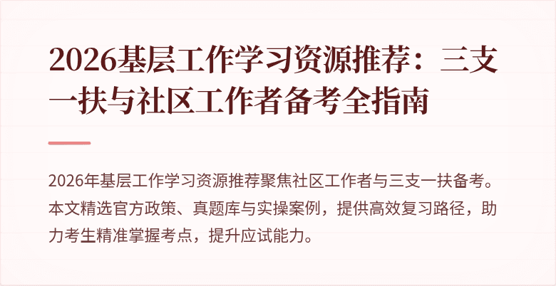 2026基层工作学习资源推荐：三支一扶与社区工作者备考全指南