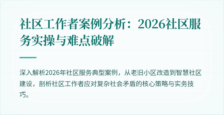 社区工作者案例分析：2026社区服务实操与难点破解