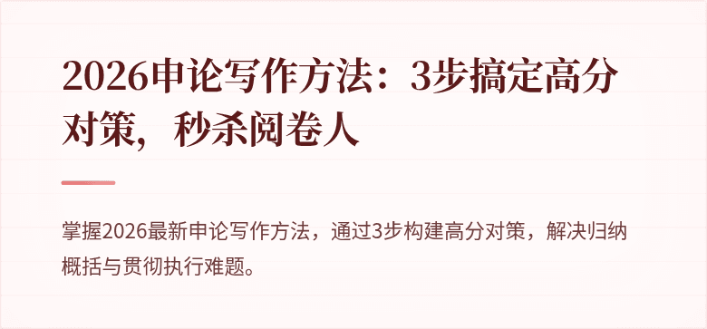 2026申论写作方法：3步搞定高分对策，秒杀阅卷人