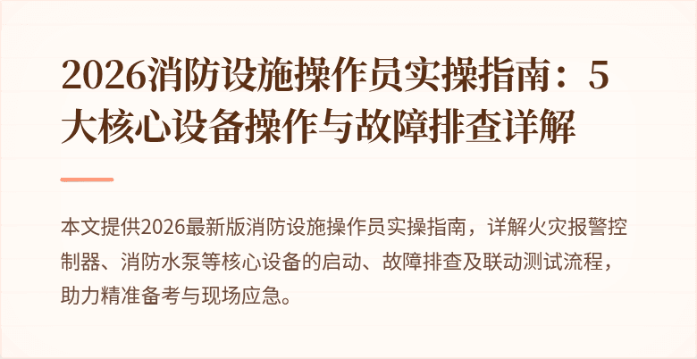 2026消防设施操作员实操指南：5大核心设备操作与故障排查详解