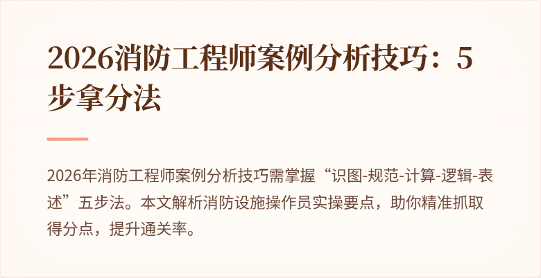 2026消防工程师案例分析技巧：5步拿分法