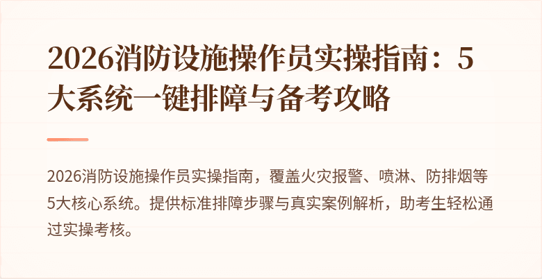 2026消防设施操作员实操指南：5大系统一键排障与备考攻略