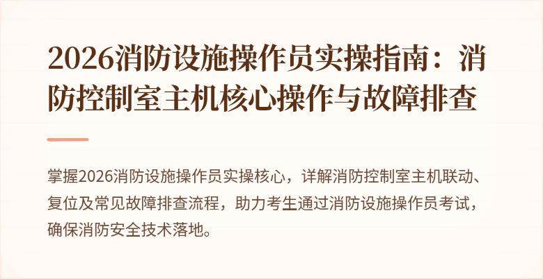2026消防设施操作员实操指南：消防控制室主机核心操作与故障排查