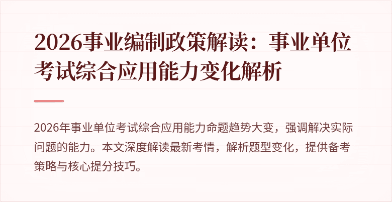 2026事业编制政策解读：事业单位考试综合应用能力变化解析