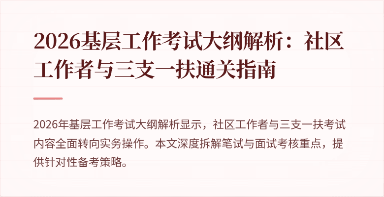 2026基层工作考试大纲解析：社区工作者与三支一扶通关指南