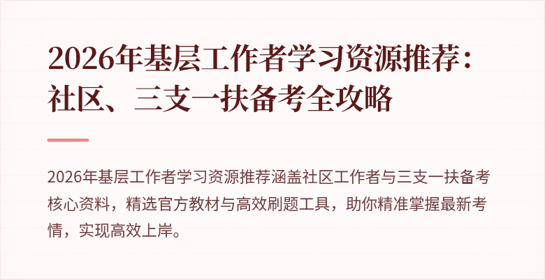 2026年基层工作者学习资源推荐：社区、三支一扶备考全攻略