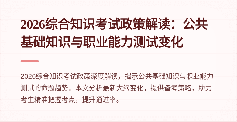 2026综合知识考试政策解读:公共基础知识与职业能力测试变化