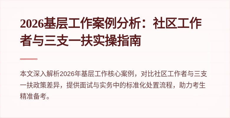 2026基层工作案例分析：社区工作者与三支一扶实操指南
