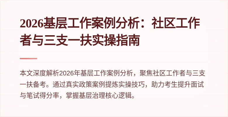 2026基层工作案例分析：社区工作者与三支一扶实操指南