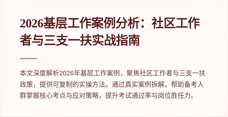 2026基层工作案例分析：社区工作者与三支一扶实战指南